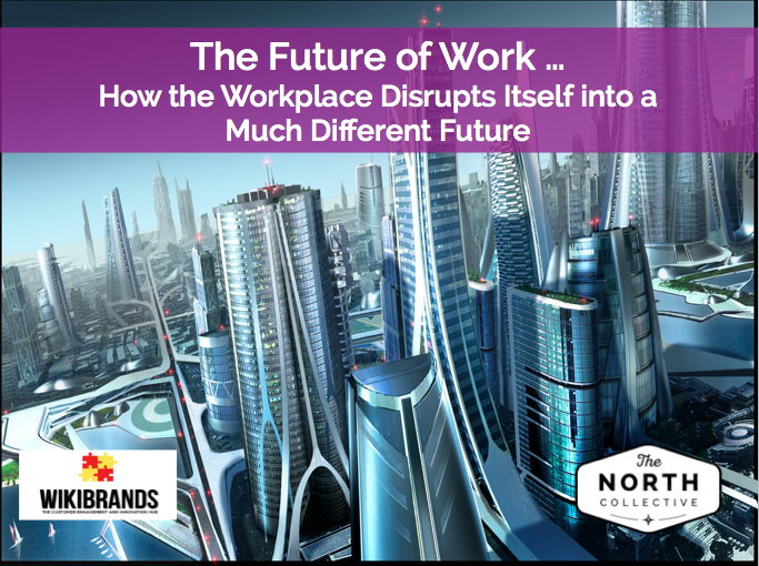 The Future of Work – How the Workplace Disrupts Itself into a Much Different Future