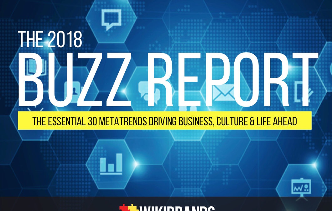 The 2018 Buzz Report – The Essential 30 Metatrends Driving Business, Culture and Life Ahead